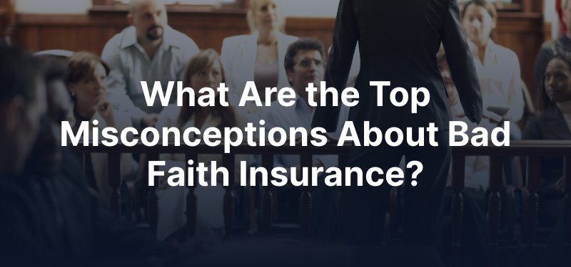 What Are the Top Misconceptions About Bad Faith Insurance?