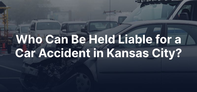 Who Can Be Held Liable for a Car Accident in Kansas City?