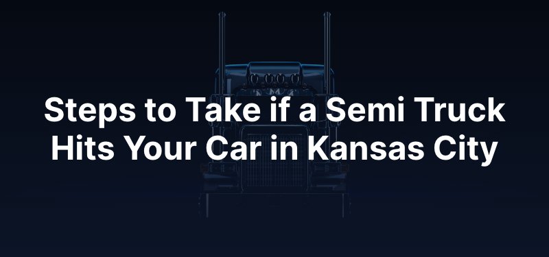 Steps to Take if a Semi Truck Hits Your Car in Kansas City