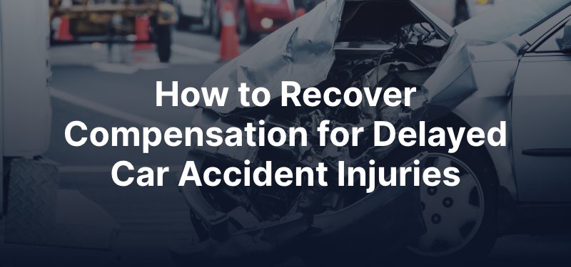 How to Recover Compensation for Delayed Car Accident Injuries
