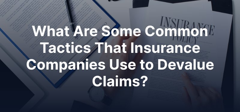 What Are Some Common Tactics That Insurance Companies Use to Devalue Claims?