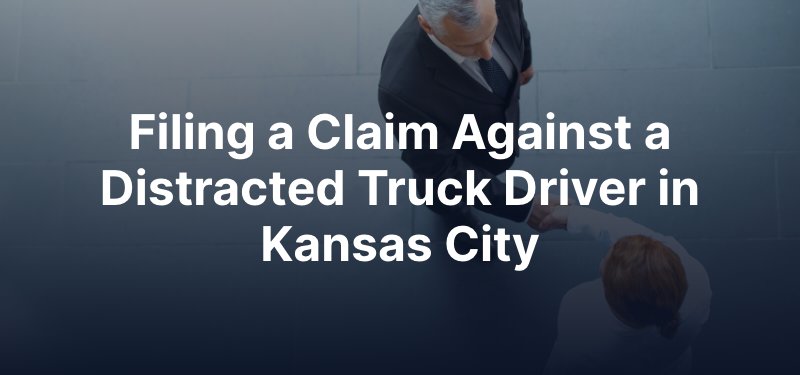 Filing a Claim Against a Distracted Truck Driver in Kansas City