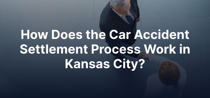 How Does the Car Accident Settlement Process Work in Kansas City?