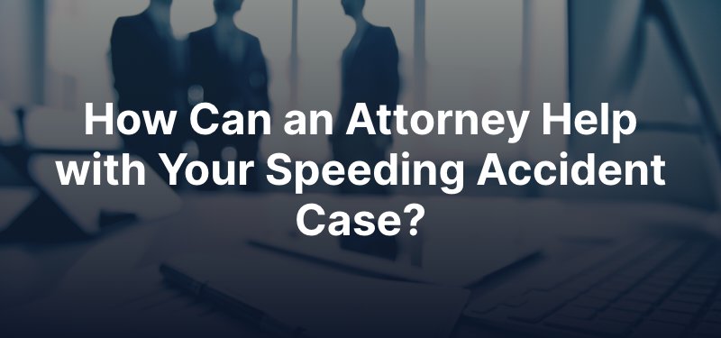 How Can an Attorney Help with Your Speeding Accident Case?