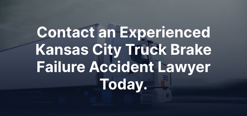 Contact an Experienced Kansas City Truck Brake Failure Accident Lawyer Today.