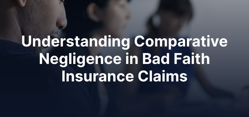 Understanding Comparative Negligence in Bad Faith Insurance Claims