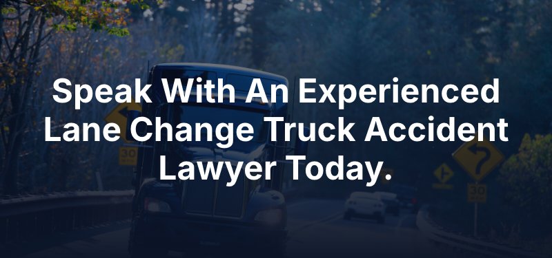 Speak With An Experienced Lane Change Truck Accident Lawyer Today.