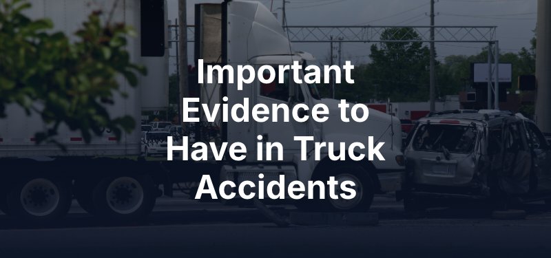 Important Evidence to Have in Truck Accidents 