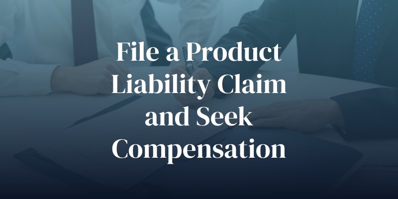 file a product liability claim and seek compensation