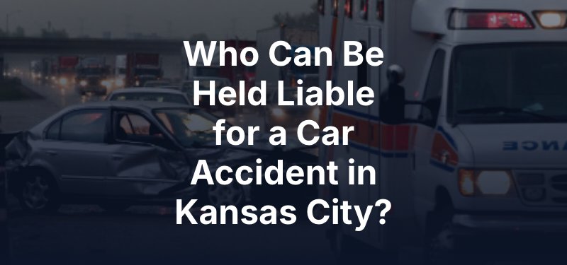 Who Can Be Held Liable for a Car Accident in Kansas City?